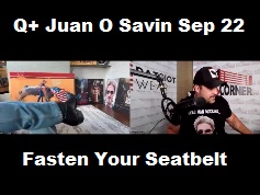 Q+ Juan O Savin Sep 22 - Fasten Your Seatbelt
