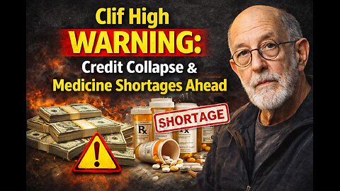 Clif High WARNING: Credit Collapse & Medicine Shortages Ahead (Video)