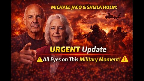 Michael Jaco & Sheila Holm: URGENT Update — “All Eyes on This Military Moment!” (Video)
