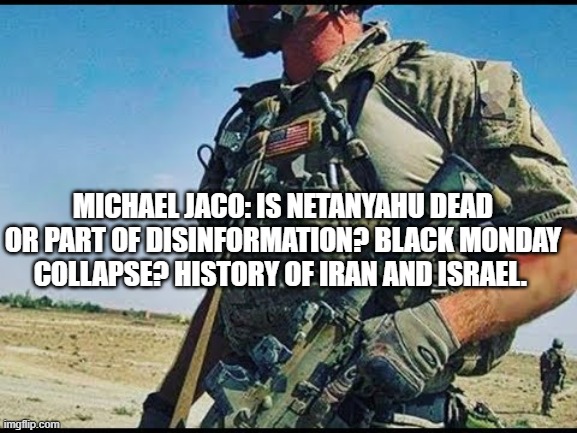 Michael Jaco: Is Netanyahu Dead or Part of Disinformation? Black Monday Collapse? History of Iran and Israel. (Video)