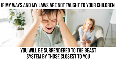 image If My Ways are not Taught to your children, you will be surrendered to the Beast System