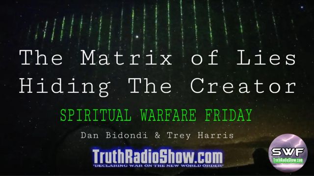 The Matrix of Lies – Hiding The Creator : Spiritual Warfare Friday Live 9pm et
